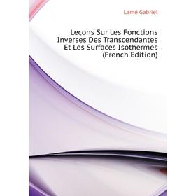 

Книга Leçons Sur Les Fonctions Inverses Des Transcendantes Et Les Surfaces Isothermes