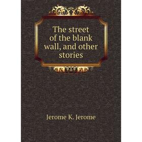 

Книга The street of the blank wall, and other stories. Jerome Jerome K