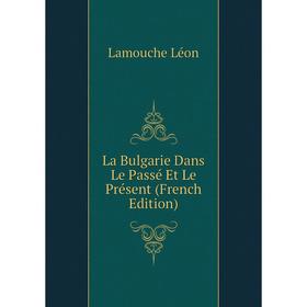 

Книга La Bulgarie Dans Le Passé Et Le Présent