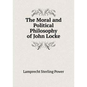 

Книга The Moral and Political Philosophy of John Locke. Lamprecht Sterling Power