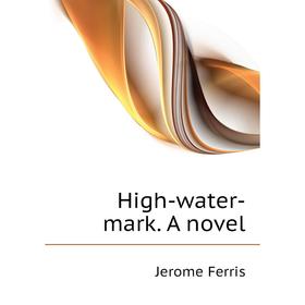 

Книга High-water-mark. A novel