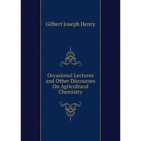 

Книга Occasional Lectures and Other Discourses On Agricultural Chemistry