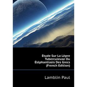 

Книга Étude Sur La Lèpre Tuberculeuse Ou Éléphantiasis Des Grecs (French Edition). Lamblin Paul