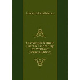 

Книга Cosmologische Briefe Über Die Einrichtung Des Weltbaues (German Edition). Lambert Johann Heinrich