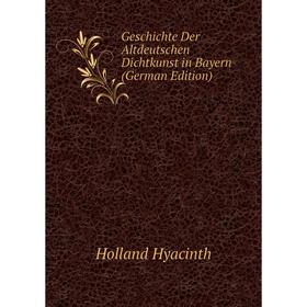 

Книга Geschichte Der Altdeutschen Dichtkunst in Bayern (German Edition). Holland Hyacinth