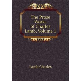 

Книга The Prose Works of Charles Lamb. Volume 1