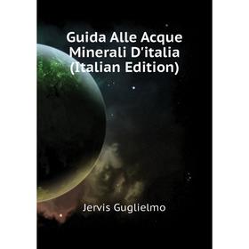 

Книга Guida Alle Acque Minerali D'italia (Italian Edition). Jervis Guglielmo