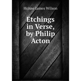 

Книга Etchings in Verse, by Philip Acton