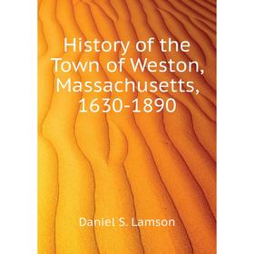 

Книга History of the Town of Weston, Massachusetts, 1630 - 1890. Daniel S. Lamson
