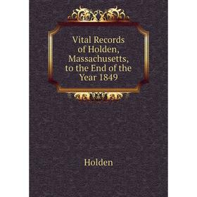 

Книга Vital Records of Holden, Massachusetts, to the End of the Year 1849. Holden