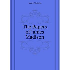 

Книга The Papers of James Madison