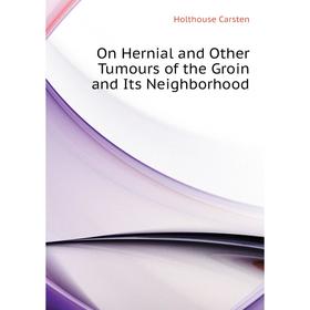 

Книга On Hernial and Other Tumours of the Groin and Its Neighborhood