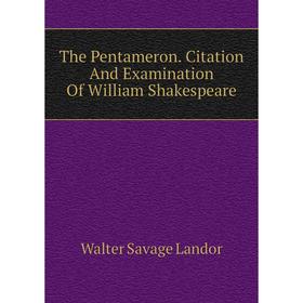 

Книга The Pentameron. Citation and Examination of William Shakespeare. Walter Savage Landor