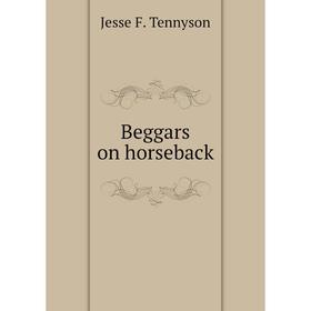 

Книга Beggars on horseback