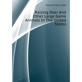 

Книга Raising Deer and Other Large Game Animals In The United States. David Ernest Lantz