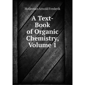 

Книга A Text-Book of Organic Chemistry. Volume 1. Holleman Arnold Frederik