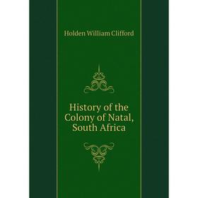 

Книга History of the Colony of Natal, South Africa. Holden William Clifford