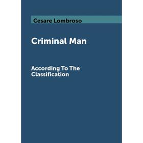 

Книга Criminal ManAccording To The Classification. Cesare Lombroso