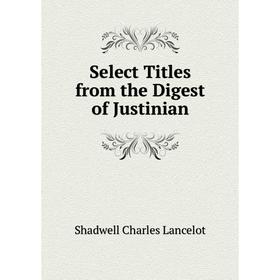 

Книга Select Titles from the Digest of Justinian. Shadwell Charles Lancelot