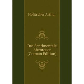 

Книга Das Sentimentale Abenteuer (German Edition). Holitscher Arthur