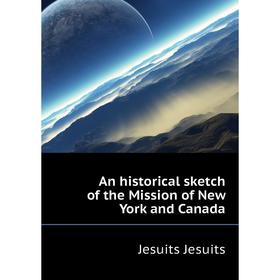 

Книга An historical sketch of the Mission of New York and Canada. Jesuits Jesuits