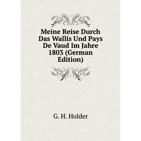 

Книга Meine Reise Durch Das Wallis Und Pays De Vaud Im Jahre 1803