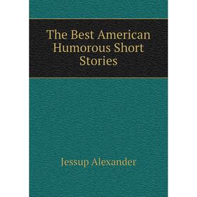 

Книга The Best American Humorous Short Stories. Jessup Alexander