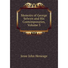 

Книга Memoirs of George Selwyn and His Contemporaries, Volume 3