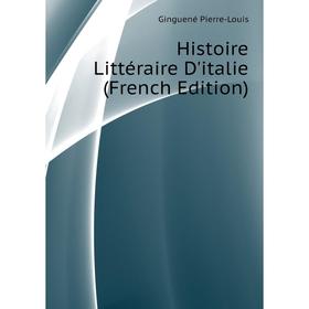 

Книга Histoire Littéraire D'italie (French Edition). Ginguené Pierre-Louis