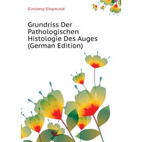 

Книга Grundriss Der Pathologischen Histologie Des Auges (German Edition). Ginsberg Siegmund