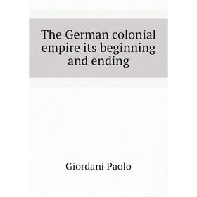

Книга The German colonial empire its beginning and ending. Giordani Paolo