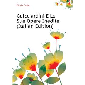 

Книга Guicciardini E Le Sue Opere Inedite (Italian Edition). Gioda Carlo