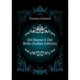 

Книга Del Buono E Del Bello (Italian Edition). Vincenzo Gioberti