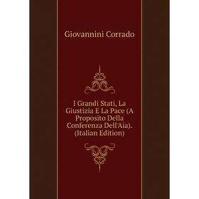 

Книга I Grandi Stati, La Giustizia E La Pace (A Proposito Della Conferenza Dell'Aia). (Italian Edition). Giovannini Corrado