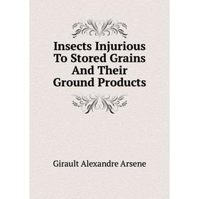 

Книга Insects Injurious To Stored Grains and Their Ground Products. Girault Alexandre Arsene