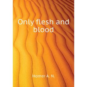 

Книга Only flesh and blood