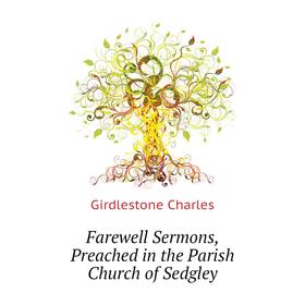 

Книга Farewell Sermons, Preached in the Parish Church of Sedgley. Girdlestone Charles