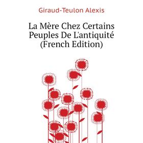 

Книга La Mère Chez Certains Peuples De L'antiquité