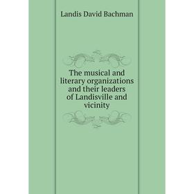 

Книга The musical and literary organizations and their leaders of Landisville and vicinity. Landis David Bachman