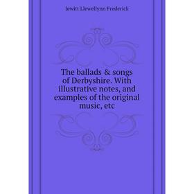 

Книга The ballads songs of Derbyshire. With illustrative notes, and examples of the original music, etc. Jewitt Llewellynn Frederick