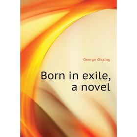 

Книга Born in exile, a novel