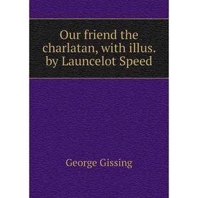 

Книга Our friend the charlatan, with illus by Launcelot Speed