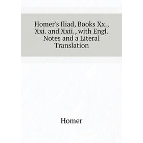 

Книга Homer's Iliad, Books Xx., Xxi. and Xxii., with Engl. Notes and a Literal Translation. Homer