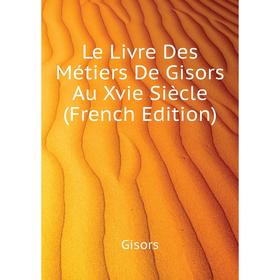 

Книга Le Livre Des Métiers De Gisors Au Xvie Siècle