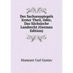 

Книга Des Sachsenspiegels Erster Theil, Oder, Das Sächsische Landrecht (German Edition). Homeyer Carl Gustav