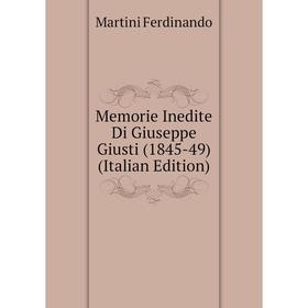

Книга Memorie Inedite Di Giuseppe Giusti (1845-49)