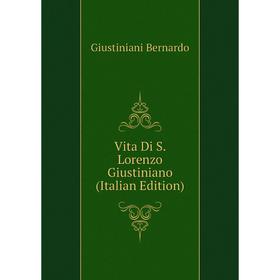 

Книга Vita Di S. Lorenzo Giustiniano (Italian Edition). Giustiniani Bernardo