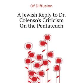 

Книга A Jewish Reply to Dr. Colenso's Criticism On the Pentateuch. of Diffusion