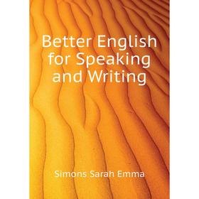 

Книга Better English for Speaking and Writing. Simons Sarah Emma