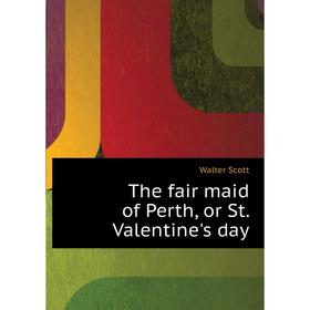 

Книга The fair maid of Perth, or St. Valentine's day. Scott Walter